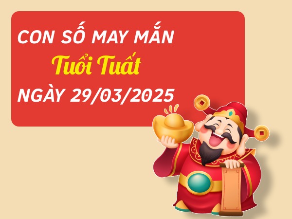 Con số đẹp tuổi Tuất ngày 29/3/2025 cho vận đỏ như son