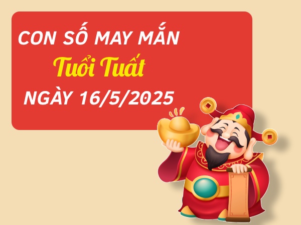 Chi tiết con số vượng tài tuổi Tuất ngày 16/5/2025