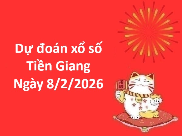 Dự đoán xổ số Tiền Giang ngày 8 tháng 2 chủ nhật chính xác