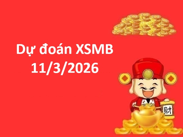 Dự đoán XSMB 11/3/2026 – Dự đoán miền Bắc thứ 4 siêu chuẩn