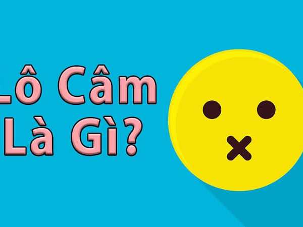 Lô câm là gì? Lô câm là gì?
